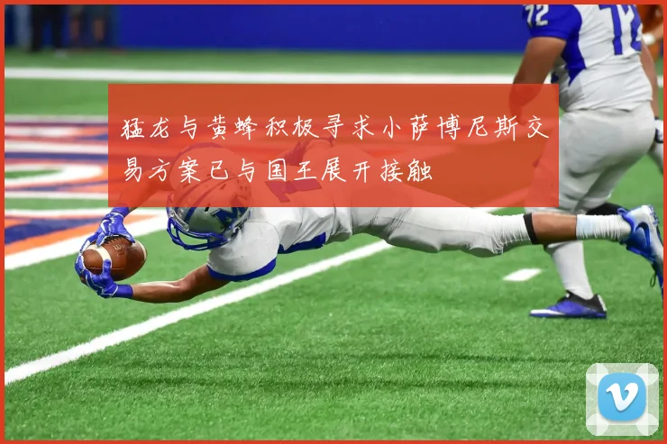 猛龙与黄蜂积极寻求小萨博尼斯交易方案已与国王展开接触