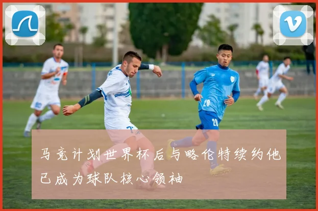 马竞计划世界杯后与略伦特续约他已成为球队核心领袖